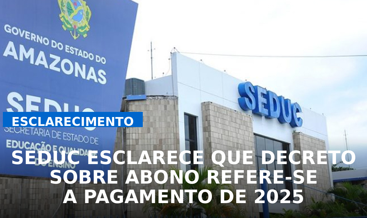 Seduc-AM esclarece que decreto sobre abono da Educação refere-se a pagamento realizado em 2025