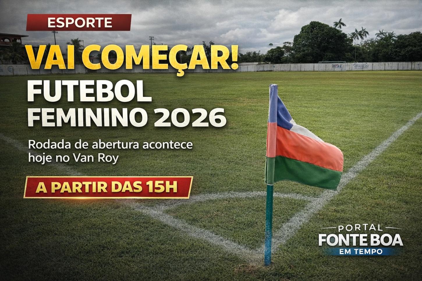 CAMPEONATO FEMININO 2026 COMEÇA HOJE EM FONTE BOA COM GRANDES JOGOS NO VAN ROY
