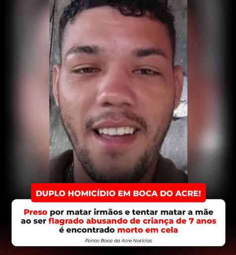 SUSPEITO DE MATAR OS PRÓPRIOS IRMÃOS É ENCONTRADO MORTO EM CELA EM BOCA DO ACRE